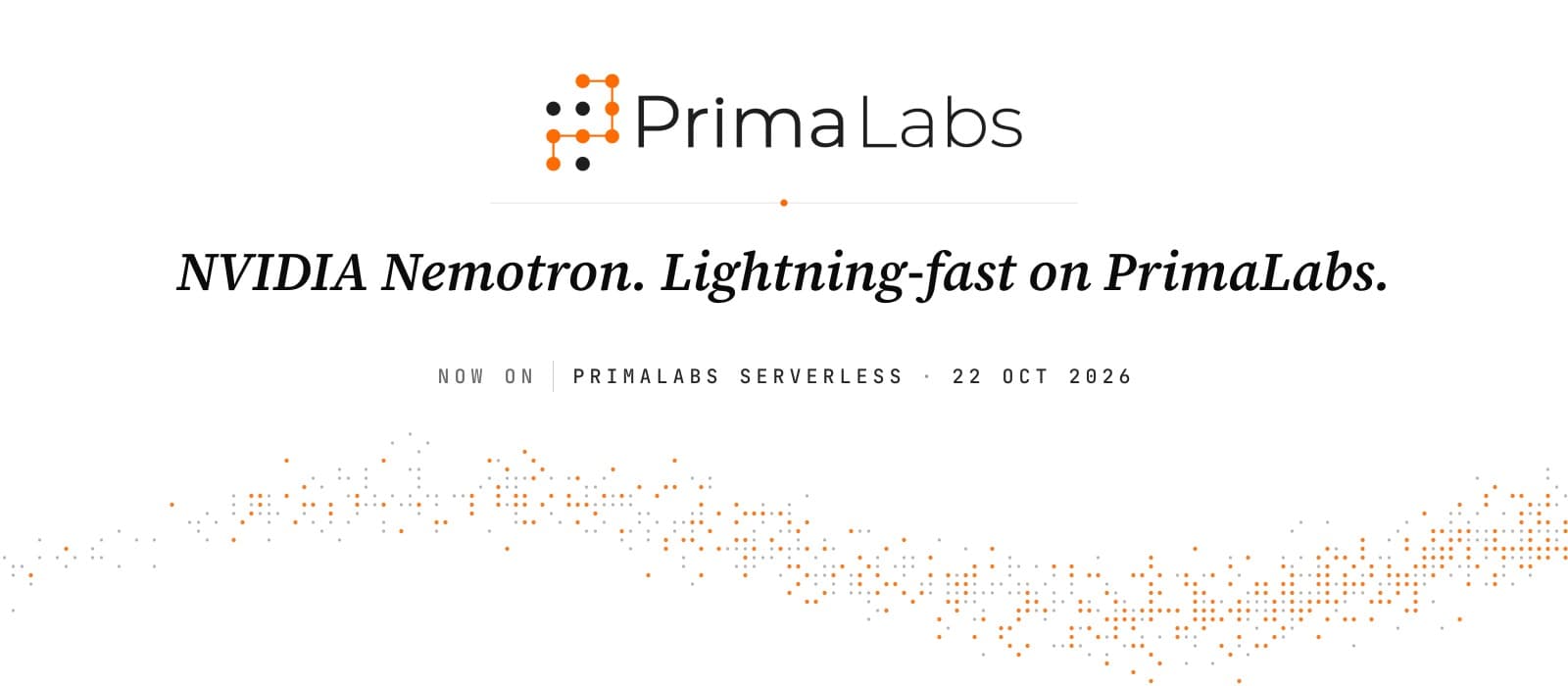 NVIDIA Nemotron. Lightning-fast on PrimaLabs. Now on PrimaLabs serverless, 22 Oct 2026.
